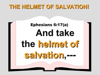 THE HELMET OF SALVATION!


      Ephesians 6:17(a)

       And take
   the helmet of
    salvation,---
    salvation
 