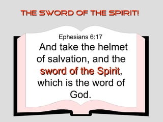 THE SWORD OF THE SPIRIT!


        Ephesians 6:17
   And take the helmet
   of salvation, and the
    sword of the Spirit,
                  Spirit
   which is the word of
           God.
 