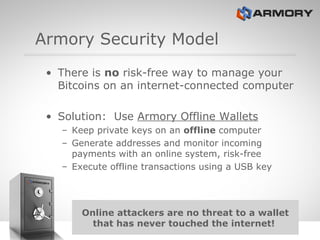 <ul><li>There is  no  risk-free way to manage your Bitcoins on an internet-connected computer </li></ul><ul><li>Solution: ...