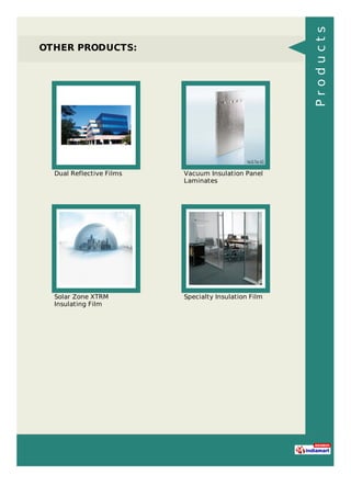 OTHER PRODUCTS:
Dual Reflective Films Vacuum Insulation Panel
Laminates
Solar Zone XTRM
Insulating Film
Specialty Insulation Film
Products
 