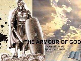 THE ARMOUR OF GOD,[object Object],God’s Will for us,[object Object],Ephesians 6:10-18,[object Object]
