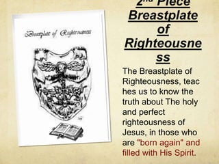 2nd PieceBreastplate of Righteousness<br />The Breastplate of Righteousness, teaches us to know the truth about The holy a...