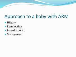 Approach to a baby with ARM
 History
 Examination
 Investigations
 Management
 