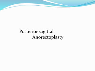 Posterior sagittal
Anorectoplasty
 