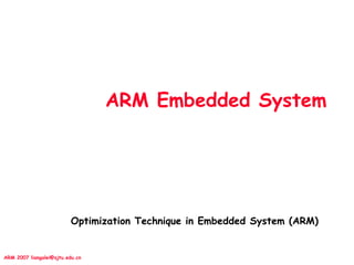 ARM 2007 liangalei@sjtu.edu.cn
ARM Embedded System
Optimization Technique in Embedded System (ARM)
 