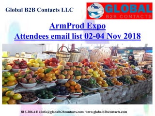 Global B2B Contacts LLC
816-286-4114|info@globalb2bcontacts.com| www.globalb2bcontacts.com
ArmProd Expo
Attendees email list 02-04 Nov 2018
 