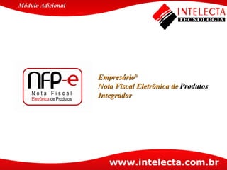 Módulo   Adicional Empresário ®   Nota Fiscal Eletrônica de  Produtos  Integrador 