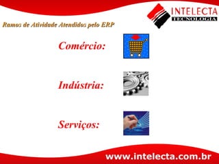 Comércio:   Indústria:   Serviços:   Ramos de Atividade Atendidos pelo ERP 