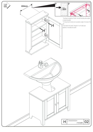 1º                   2º
07   224mm


                                                                                                    H

                                                                                 H
                          * Para fixação na parede, as ‘’buchas’’, não são fornecidas, para se adptar
                          à natureza da parede.
                          * For fixing the wall, ‘’bushing’’ are not provided, to adapt to the nature of the
                          wall.
                 H        * Para la fijación de la pared, ‘’manguitos’’ no se ha dado, para
                          adptarse a la naturaleza de la pared.

             H




                           H                                          4,5x50             02
 