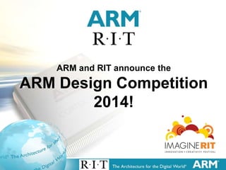 1
ARM and RIT announce the
ARM Design Competition
2014!
 
