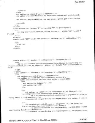 Page 10 of 24



           </table>

         <td valigni~top width=8 bgcoloi=*E5F3FF></td>
                                                                width'Jl></td>
         <td width~l bgcolor=#DlE2F2><img src~images/spacer.gif
                                                                width=1></td>
         <td width=l bgcolor=#OO2C5B>< mg src=images/spacer.gif

         <td></td>

     </ table>
                                                     cellpadding="O"1>
     <table width"'157"1 bcrder="Q'1 cel spacing="O"
        <tr>
                                                             width=157" height="
          <td><img src=' images/archive- eaturebottom.gif"


     </ table>
                                                                  cellpadding=O"1>
     <table width="157', height=",6" borier="O'" cellspacirng""01

        <tr>
          <td></td>
        </tr>
      </table>




                                                         cellpaddi-ng="O">
       <table width="l57", border=`0O' cellspacirlg=Of
         <tr>
                                                                    Warming"><img src
           <td><a href=rsearch.isp?appi =1051&searchstr=Global
                                                     7
                                                       1'height=slO" border=IO"></a>
="images/archive-articlesby-igsue.gi~f' width"115
<I td>

      </ table>
                                                      celadn=01
      <table width=l157" border='O" cellspacing="O"
         <tr>
           <td valign=top width=9 bgcol r=*E5F3FF></td>
           <td valign~top width=l45 bgc lor=*E5F3FF height=`'8">
                                                            width=1OO%>
              <table cellpadding=O cellslacing=O border=O
                <tr>
                  <td valign~top height=6"></td>
                  <td valign~top></td>


               <tr>
                  <td valignitop width=l5><img src=images/bullet_link.gif></td>
              <td valign~top><foflt faca=verdana,arial size=l>
                         <a class=noufl rline href=envirowrapper. jsp?PID=1OSN45O&CID
rrying about El Nio</a></foflt></td>                                  height'=6></td></
                  </tr><tr><td colspan=2><img src=jrmages/spacer.gif

               <tr>

               <td valign~top><foflt face=verdaria,arial size=l>                4 5 0 &CID
                          <a class=noufl erline hrefrenvirowrapper.Jsp?PID=1051>
 obal Warming Trends</a></foflt></td>                                  height=6></td></
                   </tr><tr><td colspar =2><img src=imnagesispacer.gif




                                           03•ceqSOO 1.txt                         8/14/2003
 file://D:SEARCH_7_9_03XCEQOl2_Addj~ee
 