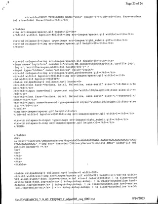 Page 23 of 24



        <tr><td><TNPUT TYPE=RADTO NAME="Vote" VALUE="3"></td><td><foflt face=verdana,
ial size=1>Not Sure</font></td></tr>


</table>
<1mg src=images/spacer.gif height=l2><br>
</td><td width=l bgcolor=#003366><img src=images/spacer.gif width=l></td></tr>

<tr><td colspan=3>'zinput type=image src=images/right~submit.gif></td></tr>
<tr><td colspan=3><img src=images/spacer.gif height=20></td></tr>
</ form>




<tr><td colspari=3><img src=images/spaC r.gif height=58><Itd></tr>
<form name="loginform" onsubmit='returi MM openBrWindowStay(this, 'profile.jsp',
'login', 'scrollbars=yes,width=34O,height=500')">
<input type="hidden" name='actiorlreq" -alue="login"l>
<tr><td colspan=3>'zimg src=images/right preferences.gif></td></tr>
<tr><td width=l bgcolor=#003366><img syc=images/spacer.gif width=l><z/td>
<td width=119 bgcolor=#E5F3FF>
<table cellpadding=2 cellspacing=1 bor er=O>
<tr><td><font face="Verdana, Anial, Helvetica, sans-serif' size="~l'>E-Mail:</fo

<tr><td><input name=Email type=text st le='width:l08;height:20;folt-size:l~l;"><
/td></tr>
<tr><td><font face='Verdana, Arial, He vetica, sans-serif' size="l">Password2</
font></td></tr>
.ctr><td><input name=Password type=pass ord style="width: 108;height :20; font-size
 :11; "></td></tr>
</table>
<1mg src=images/spaceis.gif height=12><br>
</td><td width=l bgcolor=#003366><img src=images/spacer.gif width=1></td></tr>

<tr><td colspan=3><input type=image sr :=images/right-submit .gif></td></tr>
<tr><td colspan=3><img src=images/spacer.gif height=30></td></tr>
</FORM>


</ table>
<br>
<a href=" /servlet/CMflannerServer?key=ACAJsAANAAAISDAAG-AAAG19AALAAAAADAAG-AAAG
T7AAJAAAAUDAAL" ><img src=" /servlet/CM. inaryServer?cid=1051-EMS1" width=119 hei
ght=400 border=O ></a>
<br>
<br>
<I td>
</td>
</table>


<table cellpadding=0 cellspacing=O bonder=0 width=780>
<tr><td width=211>cimg src=images/spacer.gif width=21l height=l></td><td width=
                                                            366
569 align=right><fornt face=verdana,aria1 size=1 color=#003     > t <a class=riound
erline href=tech.jsp>tech</a>  I &nbsp;&nbsp;&flbsp; [ <a class=nounderline href=
defense.jsp>defeflse</a> I &nbsp;&nbsp;&nbsp; [ <a class=nounderline href=enviro
 -sci.jsp>enviro-sci</a> I <i-- &nbsp;&nbsp;&nbsp; [ <a class=nounderlifle href=h



 file:/ID:SEARCHi7 933-3CEQOlt-fddjee 03•ceqi)O0l1.txt                         8114/2003
 