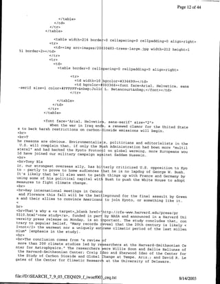 Page 12 of 44

                     </table>
                   <ltd>
                <I tr>
              </table>

                  <table width=216 horde-=0 cellspacingo0 cellpadding=o
                                                                             align~right>
               <tr>
                  <td><img src=images/20 3 O4 0 3 -trees-large.jpg width=212
                                                                              height=l
 51 border=2></td>
               <I tr>
               <tr>
                  <t d>
                     <table border=0 cellspacing=0 cellpadding=o align=right>

                         <tr>
                           <td width=l0 bgcolor=#336699></'td>
                           <td bgcolor=iOO3366><font face=Arial, Helvetica, sans
 -serif size=l color=#FFFFFF>&nbsp;Julic L. Betancourt&nbsp;</font></td>


                     </table>
                  <I td>

              </table>

              <font face="Arial, Helvetica, sans-serif" size="2">
                 Then the war in Iraq ends a renewed clamor for the
 s to back harsh restrictions on carbon-dioxide emissions              United State
                                                             will begin.
 <br>
 <br>T
 he reasons are obvious. Environmentalis s, politicians
                                                          and editorialists in the
   U.S. will complain that, if only the Bish Administration
                                                              had been more "'multil
 ateral" and had backed the Kyoto Protoc 1 on global
                                                      warming, more Europeans wou
 ld have joined our military campaign ag inst Saddam
                                                      Hussein.
<br>
<br>Tony Bla
ir, our strongest overseas ally, has bi terly criticized
                                                            U.S. opposition to Kyo
to - partly to prove to home audiences that he is no
                                                       lapdog of George W. Bush.
It's likely that he'll also want to patch things up
                                                      with France and Germany by
using some of his political capital wit] Bush to push
                                                        the White House to adopt
measures to fight climate change.
<br>
<br>Key international meetings in Cancui
  and Florence this fall will be the battleground for
                                                       the final assault by Green
s and their allies to convince Amnerican. to join Kyoto,
                                                           or something like it.
br>
<br>That's why a <a target=_blank href="http://cfa-www.harvard~edu/press/pr
O3 10.html">new study</a>, funded in part by NASA and
                                                      announced in a Harvard Uni
versity press release on Monday, is so important. The
                                                       study concludes that, con
trary to popular belief, "Many records Teveal that the
                                                        20th century is likely <
I>not</I> the warmest nor a uniquely extreme climatic
                                                       period of the last millen
nium" [emphasis in the study].
<br>
<br>The conclusion comes from "a review of
 more than 200 climate studies led by researchers at
                                                      the Harvard-Smithsonian Ce
nter for Astrophysics." The researchers were Willie
                                                     Soon and Sallie Baliunas of
 the Harvard-Smithsonian Center; Craig Idso and Sherwood
                                                          Idso of the Center for
 the Study of Carbon Dioxide and Global Change at Tempe,
                                                          Ariz.; and David R. Le
gates of the Center for Climatic Researci at the University
                                                             of Delaware.



file://D:SEARCH_7_9_03-CEQO29-fiwoefOO _-ceq.txt
                                                                                8/14/2003
 