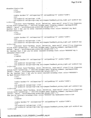 Page 33 of 44


whoasks</ font></ td>

        </ table>

         <table border="0" cellspacing="Q" cellpadding="0" width="l00%">
         <tr>
         <td width=l0 valign=top> </td>
         <td width=l0 valign=top><img src=imaqes/feedback arrow-right.gif width=9 hei
t=10></td>
         <td><font face="Verdana, Anial, Helvetica, sans-serif" size="l"><a class=nou
erline href="javascript:` 2'onClick="win ow.open( 'display-comment.jsp?msgid=f458
adoaf3' ,'maint' ,'scrollbars~yes,width=340,height=500') ;">
Another fact I bet you've never learned</a>&nbsp;<font color="#666666"1>by Mark
Wilsonl</font></td>

         <I/table>

        <table border="O" cellspacing=" " cellpadding='0" width="l00%">
        <tr>
        <td width=l0 valign=top> </td>
        <td width=l0 valign=top><img sr =images/feedback arrowq~right.gif width=9 hei
t=l0></td>
        <td><font face="Verdana, Anial, Helvetica, sans-serif" size="l1"><a class=nou
                                                                                459
erline href="1javascript:;" on~lick="win( ow.open( 'display-commrent.jsp?msgid=f
a4f2ab', 'maint',/'scrollbars=yes,width=340,height=500' );">
                                                                                  h
Re: Another fact I bet you've never leained</a>&nbsp;<foflt color"1#666666">by
ewhoasks< /font>< /td>

         </table>

         <table border="0"   cellspacing"   "11   cellpadding"10"1   width="10O%">
         <tr>
          <td width=l0 valign=top> </td>
          <td width=l0 valign=top><img sr =images/feedback-arrow_right.gif width=9 hei
t =10>< /td>
          <td><font face=",Verdana, Anial, Helvetica, sans-serif" size-"1"I><a class=nou
erline href="javascript:;" onClick="win ow.open( 'display_comment. jsp?msgid~f45b
                                         3
2dcO6f', 'maint', 'scrollbars~yes,width= 10,height=500');">                     6
                                                                                  "1>
Re: Re: Another fact I bet you've never learned</a>&nbsp;<foflt color=z"#66666
by Mark Wilson</fonlt></td>

         </table>

         <table border="0", cellspacing" 1" cellpadding="0" width="l0Q%">
         <tr>
         <td width=l0 valign=top> </td>
         <td width=lO valign=top><iflg sr =images/feedback arrow~right.gif width=9 hei
 t=lO></td>
          <td><font face="Verdana, Anial, Helvetica, sans-serif" size="l"1><a class=nou
                                                                                4 5
                                                                                    d
 erline href="javascript:;"' onClick="win low.open('display-comment.jsp?msgid~f
 ee37e3 , 'maint' , scrollbars~yes ,width=340, height=500') ;">
 Now you're talking!</a>&nbsp;<font colo ="#666666">by hewhoasks</font></td>

          <I/table>

            <table border="0" cellspacing"Q"01 cellpadding="0" width=`100%`>
            <tr>
            <td width=l0 valign=top> </td>
            <td width=l0 valign=top><img s c=images/feedback arrow_nright.gif width=9 hei
 t=l10>< /td>




 file:/ID:SEARCH_7_9_03_CEQ029i_iwoefO    3_ceq.txt                                     8/14/2003
 