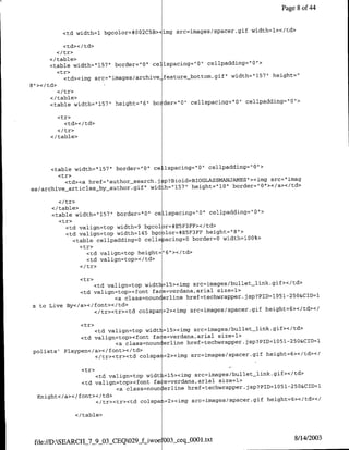 Page 8 of 44


            <td width=1 bgcolor=*002C5B><1mg src=images/spacer.gif width=l></td>

            <td></td>

      </table>
      <table width="157', border="O' ce lspacing='O" cellpaddingO10>
        <tr>
                                                                     height="
          <td><img src="images/archive-fauebotmgf width=11571
81I></td>


       </table>
       <table width="157", height='"61 boider="O0" cellspacing=Or cellpaddirig=O">

         <tr>
           <td></td>
         </tr>
       </table>




      <table width="157' border="O" ce-lspacing="O" cellpadding="O'>
        <tr>
                                                                         src='inmag
          <td><a href="author~search. j p?Bioid=BIOGLASSMANJAMES"I><img
                                                             border='"0I></a></td>
es/archive_articles__by~author.gif" wid h='l57" height='1O'1

         <I tr>
       </ table>
       <table width="157"1 border="O" cellspacing="Ql cellpaddingr"OI>
         <tr>
            <td valign~top width=9 bgcol r=#E5F3FF></td>
            <td valign=top width=145 bgc lor=*E5F3FF height="8'>
              <table cellpaddilg=O cellspacing=O border=O width-lOO%>
                 <tr>
                   <td valign~top height=`h></td>
                   <td valign~top></td>


                 <tr>
                  <td valign=top widtb=15><img src=imnages/bullet-link.gif></td>
              <td valigrn=top><foflt face=verdana,arial size=l>
                         <a class=noun erlirie href=techwrapper. jsp?PTDlO05l-250&CID~l
s to Live By</a></foflt></td>
                   </tr><tr><td colspar=2><img src=images/spacer.gif height=6></td></

                 <tr>
                   <td valign=top width=15><img src=images/bulletJlink.Qgif></td>
               <td valign=top><foflt ta ~e=verdana,arial size=l>
                          <a class=nounderline href=techwrapper.jsp?PID=1051l250&CID=l
 polists' Playpen</a></foflt></td>
                   </tr><tr><td colspan=2><img src=images/spacer.gif height=6></td></

                 <tr>
                    <td valign'~top width=15><img src=images/bullet-link.gif></td>
                <td valign=top><forlt face=verdana,arial size'.l>               0
                          <a class~nouf~lerline href=techwrapper.jsp?PID=1051-25 &CID=I
  Knight</a></ font></td>
                    </tr><tr><td colspan=2><img src~images/spacer.gif height=6></td></

               </table>



                                                                                 8/14/ 2003
 file://D:SEARCH~_7_9_OX-CEQ029 f-iwoe 003•ceq_0O0l.txt
 