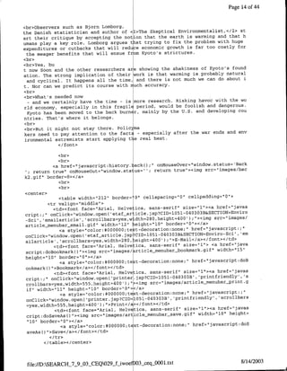 Page 14 of 44



<br>observers such as Bjorn Lomborg,
                                                                                  St
the Danish statistician and author of <I>The Skeptical Environmentalilst,<!I>
art their critique by accepting the     notion that the earth is warming and that h
                                                                              huge
umans play a key role. Lomborg argues t t trying to fix the problem with
expenditures or    cutbacks that will red ce economic growth is far too costly for
  the meager benefits that will ensue from Kyoto's strictures.
<br>
<br>Yes, bu
                                                                              found
t now Soon and the other researchers are showing the shakiness of Kyoto's
ation. The strong implication    of their work is that warming is probably natural
                                                                                   i
  and cyclical. It happens all the time, and there is not much we can do about
t. Nor  can we predict its course with much accuracy.
<br>
<br>What' s needed now
  - and we certainly have the time - is more research.
                                                          Risking havoc with the wo
rid economy, especially in this    ifragilE period, would be foolish and dangerous.
                                                                                 cou
  Kyoto has been moved to the back burn r, mainly by the U.S. and developing
ntries. That's where it belongs.
<br>
<br>But it might not stay there. Policyma
                                                                            and env
kers need to pay attention to the factE - especially after the war ends
 ironmental extremists start applying     t e real heat.
              </ font>

               <br>
               <br>
            <a href="javascript:history. acko;" onMouseOver="window.status='Back
  1;return true" onMouseOut="window.status=' '; return true"><img src=" images/bac
k2 .gif" border=O></a>
               <br>
               <br>
<center>
               <table width="212", border= 0" cellspacing="0" cellpadding"0.">
          <tr valign="middle">
            <td><cfont face="Arial, H-elve ica, sans-serif" size="1"1><a href="javas
cript:;" onClick="window.open( 'etaftar icle.jsp?CID=1051-0403Q3B&SECTION=Enviro
-Sci , 'emailarticle' ,'scrollbars~yes,w dth=280,height=400' );">.cimg src="1images/
article menubar~email.gif" width="12" ieight="10" border="0"1></a>
                                    0 0 0 ;tect-decoration:flone;" href="javascript:;"
               <a style="color:#000
                                                                                      'em
onClick="window.open( 'etaf-article.jspCID=1051N040303B&SECTION=Eniviro-Sci',
                                       28
ailarticle' ,'scrollbars~yes,width= O,aeight=400'         );">E-Mail</a></font></td>
            <td><font face="Arial, Helve ica, sans-serif". size="1l"> <a href="java
 script:doBookmark() "><img src=" images! tce          euarbomakgf           width='15"
height="l10"   border="0"1></a>
                <a style="color:#0OOQOO;te t-decoration:none;" href="javascript:doB
 ookmarkoC l>Bookmark</a></font></td>
             <td><font facez"Arial, Helvetica, sans-serif" 3 size="l1"><a href="javas
                                                              4    3                   's
 cript:;"1 onClick="window.openC printer.jsp?CID=1051i0 O O B', 'printfriendly',
                                4           <img src="images/article menubar-print.g
 crollbars=yes,width=555,height= 00'j;"
 if" width="11" height="10" border="0"1><Ia>
             <a style="color:#OOQOOO;text-decoration:none;" href="1javascript:`
                                               4 3 3
 onClick="window.open( printer.jsp?CID=1051i0 0 O B', 'printfriendly', 'scrollbars
                       400
 =yes,width=555,height=    ') ;">Print</a></font></td>
           <td><font face="Arial, Helvetica, sans-serif" size="l1><a href="1javas
 cript:doSaveAsOl"><img src=" images/article menubar-save.gif" width="10"1 height=
 "10" border="0"></a>
             <a style="color:#OOOOOO;t xt-decoratiofl:none;" href="1javascript:doS
 aveAs   C)">Save</a></font></td>
         </table>< /center>



 file:/JDSEARCH_7_9_O3-CEQ029_f-iwoef 03-ceqOO00l.txt                              8/14/2003
 