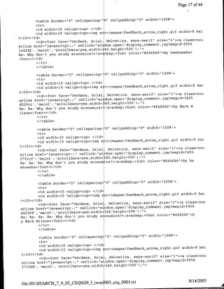 Page 17 of 44


        <table border='0" cellspacing="O" cellpadding="O" width="l00%`>
        <tr>
        <td width=l0 valign~top> </td>
                                                                          width=9 hei
        <td width=10 valign=top><itmg s c=images/feedback-arrow-right.gif
t=10></td>
                                                                                class=nou
         <td><font face="Verdana, Arial, Helvetica, sans-serif" size="l11><a 4 5 5
erline href="javascript:;I onClick="wi dow.open(   'display~coinment.jsp?ffsgid=f
lc45df' ,'maint' ,'scrollbars~yes,width=340,height=500' );I>
                                                                          hewhoasks<
Re: Why don't you study economics?</a> nbsp;<font color="1#666666">by
/font>< /td>
         <I tr>
         <I/table>

        <table border="0" cellspacing' 0" cellpadding="O" width-"l00%'>
        <tr>
        <td widthl10 valign=top> </td>
                                                                         width=9 hei
        <td width=l0 valign=top><img sic=images/feedback arrow-right.gif
t =10>< /td>
                                                                               class=nou-
          <td><font face="Verdana, Anial, Helvetica, sans-serif" size="1"1><a 4 5 5
erline href="javascript:;" onClick="wiidow.openC   'display-comment.jsp?mfsgid=f
dO2Occ', 'maint' ,'scrollbars=yes,width :40,height=500' );">
                                                                             Mark W
Re: Re: Why don't you study economics? /a>&nbsp;<font color="1#666666"1>by
ilson</font><!td>
          <I tr>
          </ table>

          <table border="10" cellspacing='0" cellpadding="Q" width="l00%"'>
          <tr>
          <td width=l0 valign=top> </td>
                                                                            width=9 hei
          <td width=l0 valign=top><iflg s c=images/feedback-arrow_right.gif
t =10>< /td>
                                                                              class=nou
          <td><font face="Verdana, Anial, Helvetica, sans-serif" size="Il"><a 4 5
                                                                                  5
erline href="javascript:;" onClick="wiidow.open( 'djsplay~comment.jsp?mfsgid~f
f791cf', 'maint' ,'scrollbars~yes,width=340,height=500');">                     he
Re: Re: Re: Why don't you study economicsN</a>&nbsp;<font color="*666666"'>by
whoasks< /font>< /td>
          </tr>
          </table>

         <table border="10" cellspacing="O" cellpadding="O" width='l00%">
         <tr>
         <td width=l0 valign=top> </td>
                                                                            width=9 hei
         <td width=l0 valign~top><img src=images/feedback_arrow-right.gif
 t=l0></td>
                                                                              class=nou
         <td><font face="Verdana, Arial, Helvetica, sans-serif" size="~l"><a 4
                                                                                 56
 erline href="javascript.;"I onClick="window.opef~l('isplay~commenlt.jsp?msgid~f
      9                                                   ;">
 e025O ', 'maint', 'scrollbars~yes,width=340,height=500')
                                                                 color="#666666">b
 Re: Re: Re: Re: Why don't you study economics?</a>&nbsp;<font
 y Mark Wilson</font></td>
          </tr>
          </table>

         <table border="O" cellspacing=1"0" cellpadding="O" width=""00%"1>
         <tr>
         <td widthlO0 valign=top> <ltd:
                                                                               width=9 hei
         <td widthlO0 valign=top><img Erc=images/feedbackarrowr~ight.gif
 t=10></td>
                                                                                  class~nou
         <td><font face="Verdana, Aria , Helvetica, sans-serif" size="l"1><a 4 6
 erline href="~javascript:;" onClick="w ndow.open(   'display-commenlt.jsp?msgid-f 5
                                                            ;'>
 f7c3b8 , 'maint , 'scrollbars~yes,width:340,height'=500')



                                                                                   8/14/2003
 file:/D:SEARCH_7_9_OX-CEQ029_fLiwoc OO3sceqAO00l.txt
 