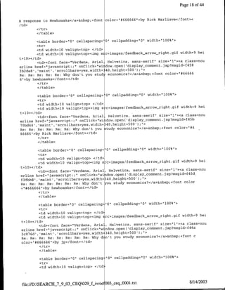 Page 18 of 44


A response to Hewha~asks</a>&flbsp;<foflt color="#666666">by Rick marliave</foflt><
/td>
        </tr>
        </table>

        <table border="O" cellspacing='Ott cellpadding="O" width=IlOQ%">
        <tr>
        <td widthlO0 valign=top> </td>
                                                                                   hei
        <td width=1O valign=top><img s ,c=imnages/feedback arrow-right.gif width=9
t=lO></td>
        <td><font face="Verdana, Anial, Helvetica, sans-serif" size=` l"><a class=nou
erline href="javascript:;" onClick="wi ldow.open( 'display~commeflt.jsp?msgid~f458
3b2deS', 'raint', 'scrollbars~yes,width= 40,height=500 ¼;">                      6
Re: Re: Re: Re: Re: Why don't you study economics?</a>&flbspB<foft color="#6666
6'>by hewhoasks</font>'C/td>
        </tr>
        </table>

          <table border="Q" cellspacing='0' cellpadding="O" width-"100%">
          <tr>
          <td width=1O valign=top> </td>
          <td width=lO valign=top><img s-c~images/feedback arrow--right.gif width=9 hei
t =10>< /td>
          <td><font tace="Verdana, Anial, Helvetica, sans-serif" size="l"1><a class=nou
erline href="Ijavascript:;" onClick="wi dow.open( 'display~omnmeflt. jsp?msgid=f45b
70bd44', 'maint', 'scrollbars=yes,width=340,height=500) I;">
Re: Re: Re: Re: Re: Re: Why don't you 3tudy economics?</a>&flbsp;<font color="#6
66666"1>by Rick Marliave</font></td>

        </ table>

         <table border="O" cellspacing="O" cellpadding="O"1 width="lOO%"1>
         <tr>

        <td width=1O valign=top><img s c=images/feedback arrowtright.gif width=9 hei
t=10></td>
        <td><font face="Verdana, Anial, Helvetica, sans-serif" size="l"I><a clasS=nou
                                                                              45
                                                                                 d
erline href="javascript:;" onClick="window.open( 'djsplay-comment.jsp?msgid~f
                                           4
f3fbb8 , 'maint' ,'scrollbars=yes,width'=3   O0,height=500' ) II>
                                                                            color
Re: Re: Re: Re; Re: Re: Re: Why don't you study economics?</a>&flbsp;<foflt
="1#666666">by hewhoasks</foflt></td>

         </table>

         <table border="O"1 cellspacing= "0" cellpadding="O" width=`lQO%`>
         <tr>
         <td widthlO0 valign~top> <ltd>
         <td width=1Q valign=top><img Erc=images/feedback-arrow-right.gif width=9 hei
 t=10></td>
         <td><font face="Verdana, Aria], Helvetica, sans-serif" size=`l1"><a class=nou
 erline href="javascript:;` onClick="window.open( 'display-comment jsp?msgid~f46a
 3c876d','maint', 'scrollbars~yes,width=340,height=500');">
                                                                                c
 Re: Re: Re: Re: Re: Re: Re: Re: Why d n't you study economics?</a>&nbsp;<font
 olor="#666666">by jp</font></td>
         </tr>
         </table>

         <table border="O" cellspacing: "0" cellpadding="O" width=`100%`>
         <tr>
         <td width=lO valign=top> <ltd



 file:/ID:SEARCH_7_9_O3_CEQ029_fLiwoc OO3seqOO00l.txt                           8/14/2003
 