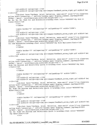Page 22 of 44


                                                       akarwih~i             it=      e
         <It width=lO valign~top> </td>
         <td widthl10 valign=top><img szc=images/feedbac    aro_ritgiwdh=he
t=10></td>
                                                                               class=nou
         <td><cfont face="Verdana, Anial, Helvetica, sans-serif' size="l"><a 4 5
                                                                                  f
erline href="javascript:;" onClick='wirdow.open( 'display~comment.jsp?msgid=f
3034ec', 'maint', 'scrollbars~yes,width= 40,height=500');">
                                                                            Scot W
Re: Re: Re: Re: Peak Oil and Economics /a>&nbsp;<font color="#666666">by
ilson</ font></td>
         </tr>
         </table>

        <table border="10" cellspacing'     0" cellpadding="O" width-"10O%">
        <tr>
        <it widthl10 valign=top> </td>
        <td width=l0 valign~top><img s      ~c=images/feedback arrow~-right.gif width=9 hei
t=l0></td>
         <td><font face="Verdana, Anial       Helvetica, sans-serif" size="1"><a class~nou
erline href="javascript.;" onClick="wi      idow.open( display-commnent.jsp?msgid=f45f
81646c', 'maintl,'scrollbars~yes,width      k40,height=500fl;">
Oil and Econornics</a>&rlbsp;<foflt color    "1#666666"->by Rick Manliave</font></td>

        <I/table>

        <table border='10" cellspacing='0" cellpadding="0" width="1O0%">
        <tr>
                                                                          width=9 hei
        <td width=10 valign=top><imfg src=images/feedback arrow_night.gif
t=10></td>
                                                                                class~nou
          <td><font face="Verdafla, Anial, Helvetica, sans-serif" size="1"><a 4 3
erline href='javascript:;" onClick="wi    .dow.open( 'display~comment.jsp?msgid=f 5
eaf~al', 'maint' ,'scrollbarstyes,width=340,height=500');">
                                                                                Dano
Hide the Sources and Selectively Quote I</a>&nbsp;<fortt color="*666666">by
<I font>< /td>

         </ table>

         <table border="0" cellspacing"O"01 ce~llpadding"10" width='lOO%"1>
         <tr>
         <td width=l0 valign=top> <ltd>
                                                                              width=9 hei
         <td width=lO valign=top><img src=images/feedback arrownright.gif
 t=10></td>
                                                                                class=nou
          <td><font face="Verdana, Arial, Helvetica, sans-serif" size=I'l"><a 4 5 3
 erline href="javascript.;" onClick="window.openfl(display-coflffent.jsp?msgid~f
 e2b2cb , 'maint,'  ,scrollbars~yes,width=340, height=500');">                6
 Re: Hide the    Sources and Selectively Cuote I</a>&nbsp;<foflt color="*66666 ">by
 Mike</font></td>
          <I tr>
          <I/table>

          <table border="10" cellspacing: "0"1 cellpadding="O' width='l00%"1>
          <tr>
          <td width=l0 valign=top> <ltd:
                                                                                width=9 hei
          <td width=lQ valign~top><img :rc=irnages/feedback arrow-right.gif
 t=10>< /td>
                                                                                    class~nou
          <td><font face="Verdana, Aria-, Helvetica, sans-serif" size=" 1"><a 4 5 3
 erline href="~javascnipt:;"  onClick="w nrdow.openfl(display~comment.jsp?msgid~f
 ec7b5S , 'maint ','scrollbars~yes ,width:=340, height=500') ;">              6 6 6 6 6 6',
 Re: Re: Hide  the Sources and Selectively Quote I</a>&nbsp;<fonlt color="#
 >by Dano</ font></td>




                                                                                    8/14/2003
 file:/D:SEARCH_7_9_O3tCEQ029f_Liwoe 003•ceq_0001.txt
 