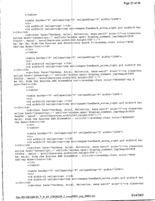 Page 23 of 44


        </table>

         <table border=0I" cellspacing="O" cellpadding="O' width="100%">
         <tr>
                                                                               dt=he
         <td width=lO valign=top> </td>gi
         <td width=1O valign~top><img sic=images/feedback   arrow-rightgiwdt=he
t=10>< /td>
                                                                  size="l1"><a clasS=nou
         <td><font face="Verdafla, Anial, Helvetica, sans-serif"                 4 4
erline href="jaVascript.;" onClick="wi   dow.open( 'display-commeflt.jsp?msgid=f 5
                                                         ;">
576c07', 'maint' , scrollbars~yes,width=:40,height=500')                color="* 6 6 6
Re: Re: Re: Hide   the Sources and Selec ively Quote T</a>&nbsp;<foflt
666">by Mike</foflt></td>

        <I/table>

        <table border="O" cellspacing='O" cellpadding="O" width-"l00%">
        <tr>
        <td widthl10 valign=top> </td>
                                                                             width=9 hei
         <td widthlO0 valign~top><img s c=images/feedback arrow__right.gif
t=10></td>
                                                                  size="1"><a class=nou
         <td><forat face="Verdafla, Anial, Helvetica, sans-serif"               4 55
erline href="javascript:;" onClick="wiidow.open( 'dispiay~comment.jsp?msgid=f
O2l01b', 'maint','scrollbars~yes,width=340,height=500'h;">                 6
                                                              color='*66666 ">by D
Re (4]: Hide the Sources AND Dissemble tool</a>&nbsp;<foflt
ano</font></td>
         <ltr>
         </table>

         <table border="10" cellspacing="O"l cellpaddilg="0" width="1QO%">
         <tr>
         <td widthl10 valign~top> <ltd>
                                                             ro-ih~i            width=9 hei
         <td width=lO valign=top><img sr~mgsfebc
t=l0></td>
                                                                     size="l"><a class~nou
         <td><font face="Verdana, Arial, Helvetica, sang-serif"                       45
                                                                                         5
erline href="javascript:;" onClick='wdndow.opef~l(display-comment.jsp?msgid~f
9ee994','maint' , scrollbars~yes,width=340,height=500');">                            66
                                                                      colorz'# 6 6 6 6 '
Re[4) : Hide the Sources AND dissemble - niiiice!</a>&nbsp;<foflt
>by Daflo</ font></td>

         </table>

         <table border="O" cellspacing: "0" cellpaddilg="O"l width="lOO%'>
         <tr>
         <td width=1O valign=top> <ltd:
                                                                           width=9 hei
         <td widthlO0 valign~top><itfg src=images/feedback arrow-right.gif
 t=l0></td>
                                                                   size="1"><a class=nou
          <td><font face="Verdafla, Aria-, Helvetica, sans-serif"               45 8
 erline href="javascript:;" onClick="w   ndow.open( 'djsplay~comment.jsp?msgid~f
 ff3t64', 'maint', 'scrollbars~yes,width 340,height=500');"1>           color="*6 66
 Re: Re[41 : Hide the Sources AND disse le - niiiicel</a>&nbsp;<foflt
 666">by Mike</foflt></td>

         </ table>

         <table border="O0" cellspaciflg="0" cellpaddilg="O" width="lOO%"'>
         <tr>
         <td widthlO0 valign~top> </td
                                                             ro-ih~i            width=9 hei
         <td width=1O valign=top><img sr~mgsfebc
 t=lO></td>
                                                                     size=' l"><a class~nou
         <td><font face="Verdana, Arial, Helvetica, sans-serif"



                                                                                   8/14/2003
 file:/D:SEARCH_7_9_OXCEQ029_fLiwo If003•eqSO00l.txt
 