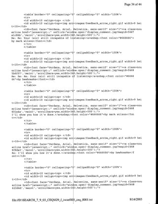 Page 34 of 44


         <table'border="O" cellspacing="O" cellpadding="0" width="l00%">
         <tr>
         <td width=10 valign=top> </td>
         <td width=l0 valign=top><img src=images/feedback arrow-right.gif width=9 hel
t=10>< /td>
         <td><font face="Verdana, Anial, Helvetica, sans-serif" size="l"><a class=nou
erline href="javascript-.;" onClick="window.openC 'display-comment.jsp?msgid=f467
elc86b', 'mraint' ,'scrollbars=yes,width=340,height=500') ;">
Re: Re: Your (sic) still incapable of listening</a>&nbsp;<font color="1#666666">
by mark wilson</font></td>

          </table>

          <table border="0" cellspacing="0" cellpadding="0" width='l00%">
          <tr>
          <td width=l0 valign=top> </td>
          <td width=l0 valign=top><img src=images/feedback-arrow-right.gif width=9 hei
t=l10 >< /td>
         <td><font face="Verdana, Anial, Helvetica, sans-serif" size="1"><a class=nou
erline href="javascript:;"1 onClick="window.open( 'display-cormment.jsp?msgid=f468
5b6f07', 'maint' ,'scrollbars=yes,width=340,height=500') ;">
Re: Re: Re: Your (sic) still incapable if listening</a>&nbsp;<font color="#6666
66 ">by hewhoasks</font></td>

          </table>

        <table border="0"l cellspacing="C" cellpadding="O" width="l00%">
        <tr>
        <td width=l0 valign=top> </td>
        <td width=lO valign=top><img src=images/teedback arrow-right.gif width=9 hei
t=10></td>
        <td><font face="Verdana, Anial, Helvetica, sans-serif" size="l"1><a class=nou
erline href="1javascript:;" onClick="win ow.open( 'display-comnment.jsp?msgid=f468
60la4a'   ,'maint' ,'scrollbars=yes,width=340,height=500'   );">
I'll show you how it's done.</a>&nbsp;<font color="#666666"1>by mark wilson</fon
t></td>

          </table>

         <table border="0" cellspacing="C" cellpadding="Q" width="100%">
         <tr>
         <td width=lQ valign=top> </td>
         <td width=1O valign=top><img src=images/feedback arrow_right.gif width=9 hei
t=1Q></td>
         <td><font face="Verdana, Anial, Helvetica, sans-serif" size="l"1><a class=nou
erline href="javascript: ;' onClick="win ow.open( 'display_cornment.jsp?msgid=f468
8f8de3' , maint' ,'scrollbars=yes,width=3 0O,height=500' );'>
Re: I'll show you how it's done.</a>&nb p;<font color="1#666666"1>by hewhoasks</f
ont></td>

           </table>

         <table border="0" cellspacing="    "cellpadding="O" width="l00%">
         <tr>
         <td width=l0 valign=top> </td>
         <td width=10 valign=top><img src=images/feedback arrow-right.git width=9 hei
t=l0></td>
         <td><font face="Verdana, Anial, Helvetica, sans-serif" size="l1"><a class=nou
erline href="1javascript:;"1 onClick="win low.open( 'display-cornment.jsp?rnsgid~f468
622d4d' ,'maint' ,'scrollbars=yes,width=3 0,height=500' );">



file://D:SEARCH_7-9_03-CEQ029jf-iwoefO   3-ceqOO00l.txt                      8/14/2003
 