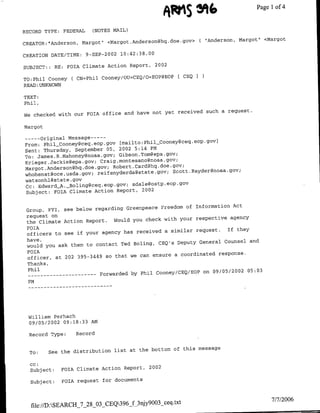 A~~~~~S
                                                                Page
                                                               ~~~~                   1 of 4


RECORD TYPE: FEDERAL    (NOTES MAIL)

                                                                 "Anderson, Margot" <Margot
CREATOR:",Afderson, Margot" <Margot.Anderson~hq.doe.gov>(

CREATION DATE/TIME: 9-SEP-2002 10:42:38.00
                                           2002
SUBJECT: : RE: FOTA Climate Action Report,
                                            8          [ CEQ
                                              EOP
TO:Phil Cooney ( CN=Phil Cooney/OU=CEQ/O=EOP
READ :UNKNOWN

TEXT:
Phil,

                                         not yet received such a request.
We checked with our FOIA office and have

Margot

--    -- riginal Message ---
       O
                                              Pil Cooney~ceq.eop.gov]
From: Phij-Cooneygceq.eop.gov [mailto:
Sent: Thursday,     September 05, 2002 5:14 PM
To: James.R.Mahoney~floaa.gov; Gibson.Tom~epa.gov;
                                                    gov;
Krieger .Jackie~epa.gov; Craig. montesaflofloaa.
Margot.Adronh~oegv               RoetCr~qdegv
                                                       Scott.Raydergfloaa.90v;
whohenst~oce.usda.gov; reifsnyderda~state.gov;
watsonhl~state    .gov

Cc: Edward_A. _Boling~ceq.eop.gov; sdalegostp.eop.gov
 Subject: FOIA Climate Action Report, 2002

                                             Freedom of Information Act
 Group, FYI, see below regarding Greenpeace
 request on
                                       check with your respective agency
 the Climate Action Report. Would you
 FOIA                                                             If they
                                              a similar request.
 officers to see if your agency has received
 have,
                                            CEQ's Deputy General Counsel and
 would you ask them to contact Ted Boling,
 FOIA
                                          ensure a Coordinated response.
 officer, at 202 395-3449 so that we can
 Thanks,
  Phil
                                                          on 09/05/2002 05:03
   -   ----------- Forwarded by Phil Cooney/CEQ/EOP
  PM
       - - - - - - …-- - - - -
                    -




 William Perhach
 09/05/2002 09:18:33 AM4

  Record Type:    Record


                                                 of this message
  To:    See the distribution list at the bottom

  Cc:
  Subject:   FOIA Climate Action Report, 2002

  Subject:   FOIA request for documents


                                                                                      7/7/2006
  file://D:SEARCH_7_28_03-CEQ396-f3njy9003§ceq.txt
 