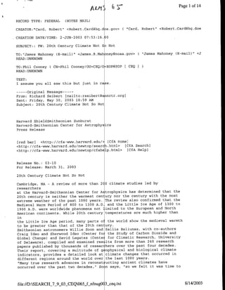 Page 1 of 14


RECORD TYPE: FEDERAL   (NOTES MAIL)

CREATOR:"Card, Robert" <Robert.Card~hq.d e.gov>(     "Card, Robert" <Robert.Card~hg.doe

CREATION DATE/TIME: 2-JUN-2003 07:53:16.D0

SUBJECT:: FW: 20th Century Climate Not SD Hot

TO:"James Mahoney (E-mail)" <James.R.Mah: ney~noaa.gov> ( "James Mahoney (E-mail)" <J
READ :UNKNOWN

TO:Phil Cooney ( CN=Phil Cooney/OU=CEQ/O=EOP@EOP CCEQI
READ :UNKNOWN

TEXT:
I assume you all saw this but just in case.

  -   -Original Message ---
From: Richard Seibert [mailto:rseibert@annctr.org]
Sent: Friday, May 30, 2003 10:59 AM
Subject: 20th Century Climate Not So Hot



Harvard ShieldSmithsonian Sunburst
Harvard-Smithsonian Center for Astrophysics
Press Release


[red bar]   <http://cfa-www.harvard.edu/> [CfA Home]
<http://cfa-www.harvard.edu/newtop/search.html>    [CfA Search]
<http: //cfa-www.harvard.edu/newtop/cfah lp.html>   [CfA Help]


Release No.: 03-10
For Release: March 31, 2003

20th Century Climate Not So Hot

Cambridge, MA - A review of more than 2 0 climate studies led by
researchers
at the Harvard-Smithsonian Center for A trophysics has determined that the
20th century is neither the warmest century nor the century with the most
extreme weather of the past 1000 years. The review also confirmed that the
Medieval Warm Period of 800 to 1300 A.D. and the Little Ice Age of 1300 to
1900 A.D. were worldwide phenomena not limited to the European and North
American continents. While 20th century temperatures are much higher than
in
the Little Ice Age period, many parts ol the world show the medieval warmth
to be greater than that of the 20th century.
Smithsonian astronomers Willie Soon and Sallie Baliunas, with co-authors
Craig Idso and Sherwood Idso (Center foi the Study of Carbon Dioxide and
Global Change) and David Legates (Centei for Climatic Research, University
of Delaware), compiled and examined resilts from more than 240 research
papers published by thousands of resear hers over the past four decades.
Their report, covering a multitude of g ophysical and biological climate
 indicators, provides a detailed look at climate changes that occurred in
different regions around the world over the last 1000 years.
 "Many true research advances in reconst ucting ancient climates have
occurred over the past two decades, " Soon says, "so we felt it was time to



file:/D:SEARCH_7_9_03_CEQ065_fLnfnug0(3sceq.txt                              8/14/2003
 