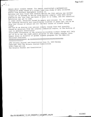 Page 3 of 3


                                                       a mathematical
debate about climate change. Tts report constructed
temperature model based  on a single trae-ring study of data collected
mostly from Northern Hemisphere locatio ns.
Baliunas and Soon found that warming     ring the 20th century was neither
unique nor as extreme as during those  earlier simpler times when world
                                                is today, and the Industrial
population was less than one-tenth of what it
Revolution was yet to come.
                                                   minimal. So, if climate
In other words, emissions caused by people were
                                                     of years ago, how do we
was changing naturally and significantly hundreds
                                              causes of climate change
know that forces of nature are not thE main
today?
                                                     from that possibly
And how do we disting uish natural climate change
 caused by emissions from the internal  combustion engine, or the burning of
 coal to generate electricity?
                                                     climate change will help
 Intelligent discussion of the science surrounding
                                                 this highly complex issue.
 all of us to set the right public policies on
                                             programs for the American
 Robert Greco is director of global climate
 Petroleum Tnstitute.

                                                   2003 Monday
yThe Atlanta Journal and Constitution June 23,
Copyright 2003    The Atlanta Journal-Coistitution
http: //www. aj c.com
The Atlanta Journal and Constitution




                                                                                     9/2/2003
  file://D:SEARCH 7 9 03 CEQ070 f nh ghOO3 ceq.txt
 