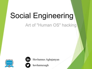 Social Engineering
Art of "Human OS" hacking
Hovhannes Aghajanyan
hovhannesagh
 