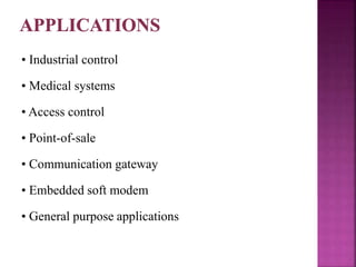 • Industrial control
• Medical systems
• Access control
• Point-of-sale
• Communication gateway
• Embedded soft modem
• General purpose applications
 