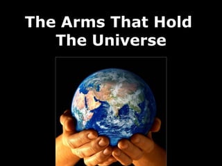 The Arms That Hold  The Universe 
