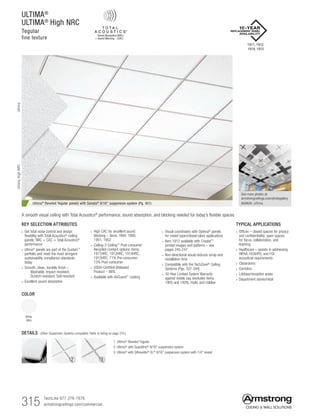 315 TechLine 877 276-7876		
armstrongceilings.com/commercial
COLOR
White
(WH)
Ultima®
Beveled Tegular panels with Sonata®
9/16 suspension system (Pg. 401)
A smooth visual ceiling with Total Acoustics®
performance, sound absorption, and blocking needed for today’s flexible spaces
.
UltimaUltimaHighNRC
ULTIMA®
ULTIMA®
High NRC
Tegular
fine texture
See more photos at:
armstrongceilings.com/photogallery
SEARCH: ultima
1. Ultima®
Beveled Tegular
2. Ultima®
with Suprafine®
9/16 suspension system
3. Ultima®
with Silhouette®
XL®
9/16 suspension system with 1/4 reveal
DETAILS (Other Suspension Systems compatible. Refer to listing on page 316.)
2 31
1911, 1912,
1914, 1915
TYPICAL APPLICATIONS
• Offices – closed spaces for privacy
and confidentiality; open spaces
for focus, collaboration, and
teaming
• Healthcare – assists in addressing
HIPAA, HCAHPS, and FGI
acoustical requirements
• Classrooms
• Corridors
• Lobbies/reception areas
• Department stores/retail
KEY SELECTION ATTRIBUTES
• Get total noise control and design
flexibility with Total Acoustics® ceiling
panels: NRC + CAC = Total Acoustics®
performance
• Ultima® panels are part of the Sustain™
portfolio and meet the most stringent
sustainability compliance standards
today
• Smooth, clean, durable finish –
   Washable, Impact-resistant,
Scratch-resistant, Soil-resistant
• Excellent sound absorption
• High CAC for excellent sound
blocking – items 1894, 1895,
1951, 1952
• Ceiling-2-Ceiling™
Post-consumer
Recycled Content options: items
1911HRC, 1912HRC, 1914HRC,
1915HRC. 71% Pre-consumer;
15% Post-consumer
• USDA-Certified Biobased
Product – 88%
• Available with AirGuard™
coating
• Visual coordinates with Optima®
panels
for mixed (open/closed plan) applications
• Item 1912 available with Create!™
printed images and patterns – see
pages 245-247
• Non-directional visual reduces scrap and
installation time
• Compatible with the TechZone®
Ceiling
Systems (Pgs. 337-344)
• 30-Year Limited System Warranty
against visible sag (excludes items
1905 and 1929), mold, and mildew
 