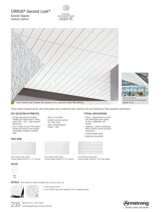 235 TechLine 877 276-7876		
armstrongceilings.com/commercial
CIRRUS®
Second Look®
Scored Tegular
medium texture
Cirrus® Second Look® III panels with Suprafine® 9/16 suspension system (Pgs. 400-401)
FACE VIEW
Cirrus Second Look I panel –
Scoring creates nominal 12 x 12 squares
Cirrus Second Look II panel –
Scoring creates nominal 24 x 24 squares
Cirrus Second Look III panel –
Scoring creates nominal 6 x 48 linear planks
TYPICAL APPLICATIONS
• Offices – closed spaces for privacy
and confidentiality; open spaces
for focus, collaboration, and
teaming
• Healthcare – assists in addressing
HIPAA, HCAHPS, and FGI acoustical
requirements
• Lobbies/reception areas
• Department stores/retail
KEY SELECTION ATTRIBUTES
• Get total noise control and design
flexibility with Total Acoustics®
ceiling
panels: NRC + CAC = Total Acoustics®
performance
•  Cirrus®
panels are part of the Sustain™
portfolio and meet the most stringent
sustainability compliance standards
today
COLOR
White
(WH)
DETAILS (Other Suspension Systems compatible. Refer to listing on page 236)
1. Cirrus® Second Look III
2. Cirrus®
Second Look III with Suprafine®
9/16 suspension system
1 2
These medium-textured panels, with scored plank visual, provide the noise reduction and sound blocking of Total Acoustics®
performance.
See more photos at:
armstrongceilings.com/photogallery
SEARCH: cirrus
•  Classic Cirrus texture
• Excellent score line painting
for a clean visual
• USDA Certified Biobased
Product – 94%
 