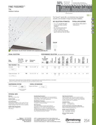 TechLine / 1 877 276-7876
armstrongceilings.com/commercial
(search: fine fissured)
BPCS-3822-517 254
LEED® is a registered trademark of the U.S. Green Building Council
UL is a registered trademark of UL LLC. All other trademarks used herein
are the property of AWI Licensing LLC and/or its affiliates
© 2016-2017 AWI Licensing LLC Printed in the United States of America
		▲	 		
	 LOCATION DEPENDENT
RECYCLED
CONTENT
LEED®
energy
management
recyclable/
extended
producerresp.
material
ingredient
reporting
recycled
content
sourcingof
rawmaterials
lowemitting/
materials
lighting
quality
biobased
materials
regional
materials
designfor
flexibility
construction
wastemgmt
EPD
acoustics
Calculate LEED contribution at
armstrongceilings.com/greengenie56%
FINE FISSURED™
Tile
medium texture
High Recycled Content
Contains greater than 50% total recycled content.
Total recycled content based on product composition
of post-consumer and pre-consumer (post-industrial)
recycled content per FTC guidelines.
Insulation Value
R Factor – 1.6 (BTU units)
R Factor – 0.28 (Watts units)
30-Year Performance Guarantee  Warranty
When installed with Armstrong® Suspension System.
Details at armstrongceilings.com
Weight; Square Feet/Carton
741 – 0.75 lbs/SF; 40 SF/ctn
746 – 0.90 lbs/SF; 40 SF/ctn
Minimum Order Quantity
1 carton
PHYSICAL DATA
Material
Wet-formed mineral fiber
Surface Finish
Factory-applied latex paint
Fire Performance
ASTM E84 and CAN/ULC S102 surface burning
characteristics. Flame Spread Index 25 or less.
Smoke Developed Index 50 or less (UL labeled.)
ASTM E1264 Classification
Type III, Form 2, Pattern C E
Fire Class A
Humidity/Sag Resistance
HumiGuard® Plus ceiling panels are recommended for
areas subject to high humidity, up to, but not including,
standing water and outdoor applications.
Mold/Mildew Protection
Ceiling panels with BioBlock® performance resist
the growth of mold and mildew.
VOC Emissions
Third-party certified compliant with California
Department of Public Health CDPH/EHLB/Standard
Method Version 1.1, 2010. This standard is the
guideline for low emissions in LEED, CalGreen Title
24, ANSI/ASHRAE/USGBC/IES Standard 189; ANSI/GBI
Green Building Assessment Protocol.
TYPICAL APPLICATIONS
• Areas with low ceiling height or
limited plenum
KEY SELECTION ATTRIBUTES
• 12 x 12 concealed tile option
provides grid-hiding monolithic
installation
• Non-directional visual reduces
scrap and installation time
• 30-Year Limited System Warranty
against visible sag, mold and mildew
VISUAL SELECTION	 PERFORMANCE SELECTION Dots represent high level of performance.
Fine Fissured™
tile with Prelude®
Concealed 15/16 suspension system (Pg. 387)
Edge
Profile
Susp. Dwg.
Pgs. 407-411
armstrongceilings.
com/catdwgs
Item
No.
Dimensions
(Inches)
UL Classified
Acoustics
Total
Acoustics1
Fire
Performance
Light
Reflect
Anti-Mold
Mildew
Sag
Resist
CertifiedLow
VOCEmissions
Durability
Recycled
Content
Recycle
Program
Warranty
NRC + =
FINE FISSURED™ Tile
Bio-
Block
Humi-
Guard+
Concealed
Square Lay-in 9/16 Angled Tegular 15/16 Angled Tegular Ultima Plank ShipLap
Long Edge Detail
Ultima Plank ShipLap
K2C2 Short
15/16 Chamford Tegular
Cirrus Profiles Chamfered
Tongue and GrooveConcealed Beveled K4C4
Classic Step Tegular Ultima Plank ShipLap
Long Edge Detail
Ultima Plank ShipLap
Beveled Tegular Short
15/16 Classic Step Tegular
~8-ID (99) (drw 10)
9/16 Beveled Tegular 15/16 Beveled Tegular 9/16 Square Cut Tegular 15/16 Square Tegular
9/16 Chamfered Tegular
Cirrus Profiles Chamfered
Concealed
Soft Look Radiused Tegular
9/16 Cubic Graphis
NeoCubic
9/16 Flush Tegular
Ledges
15/16 Flush Tegular
Ledges
9/16 Wrapped Tegular
Graphis Wrapped Linear
and Cubic
9/16 Wrapped Linear and
Mixed Corner “B”
(Flumes, Graphis Linear Corner
 Dots  Squares)
Concealed
Square Edge K4C4
Linear Cubic
Beveled Crossgate
A B
15/16 Vector
C D
15/16 Vector C  D
A B C D
66 746 12 x 12 x 5/8	 0.55 35
•
– Class
A
	0.85
•
• • • Std • • 30-Yr
Tongue-and-Groove
Square Lay-in 9/16 Angled Tegular 15/16 Angled Tegular Ultima Plank ShipLap
Long Edge Detail
Ultima Plank ShipLap
K2C2 Short
15/16 Chamford Tegular
Cirrus Profiles Chamfered
Tongue and GrooveConcealed Beveled K4C4
Classic Step Tegular Ultima Plank ShipLap
Long Edge Detail
Ultima Plank ShipLap
Beveled Tegular Short
15/16 Classic Step Tegular
~8-ID (99) (drw 10)
9/16 Beveled Tegular 15/16 Beveled Tegular 9/16 Square Cut Tegular 15/16 Square Tegular
9/16 Chamfered Tegular
Cirrus Profiles Chamfered
Concealed
Soft Look Radiused Tegular
9/16 Cubic Graphis
NeoCubic
9/16 Flush Tegular
Ledges
15/16 Flush Tegular
Ledges
9/16 Wrapped Tegular
Graphis Wrapped Linear
and Cubic
9/16 Wrapped Linear and
Mixed Corner “B”
(Flumes, Graphis Linear Corner
 Dots  Squares)
Concealed
Square Edge K4C4
Linear Cubic
Beveled Crossgate
A B
15/16 Vector
C D
15/16 Vector C  D
A B C D
63 741 12 x 12 x 1/2	 0.55 N/A – Class
A
	0.85
•
• • • Std • • 30-Yr
1	Total Acoustics® ceiling panels have an ideal combination of noise reduction and sound-blocking performance in one product.
	 Splines not included in carton. Not recyclable when glue-up installation method is used.
Fine Fissured™ panels offer a non-directional visual, standard
acoustics, and concealed or tongue-and-groove installation.
SUSPENSION SYSTEM	 STAPLE UP/ADHESIVE
15/16 Concealed Tongue-and-Groove
Tongue and Groove
Prelude® Concealed
or Adhesive
COLOR
White
(WH)
$$$$
MINERALFIBER
 