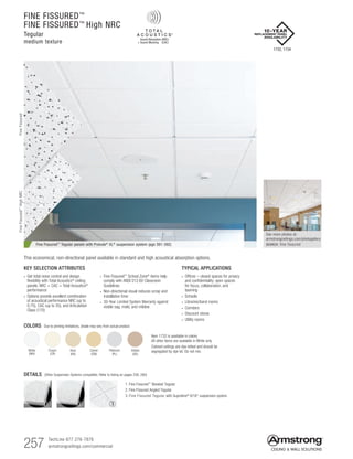 257 TechLine 877 276-7876
armstrongceilings.com/commercial
FINE FISSURED™
FINE FISSURED™
High NRC
Tegular
medium texture
Fine Fissured™ Tegular panels with Prelude® XL® suspension system (pgs 391-392)
TYPICAL APPLICATIONS
• Offices – closed spaces for privacy
and confidentiality; open spaces
for focus, collaboration, and
teaming
• Schools
•  Libraries/band rooms
• Corridors
• Discount stores
• Utility rooms
KEY SELECTION ATTRIBUTES
• Get total noise control and design
flexibility with Total Acoustics®
ceiling
panels: NRC + CAC = Total Acoustics®
performance
• Options provide excellent combination
of acoustical performance NRC (up to
0.75), CAC (up to 35), and Articulation
Class (170)
• Fine Fissured™
School Zone®
items help
comply with ANSI S12.60 Classroom
Guidelines
• Non-directional visual reduces scrap and
installation time
• 30-Year Limited System Warranty against
visible sag, mold, and mildew
Platinum
(PL)
Item 1732 is available in colors.
All other items are available in White only.
Colored ceilings are dye-lotted and should be
segregated by dye lot. Do not mix.White
(WH)
Cream
(CR)
Haze
(HA)
Camel
(CM)
Adobe
(AD)
COLORS Due to printing limitations, shade may vary from actual product.
This economical, non-directional panel available in standard and high acoustical absorption options.
DETAILS (Other Suspension Systems compatible. Refer to listing on pages 258, 260)
1. Fine Fissured™
Beveled Tegular
2. Fine Fissured Angled Tegular
3. Fine Fissured Tegular with Suprafine®
9/16 suspension system
31 2
1732, 1734
See more photos at:
armstrongceilings.com/photogallery
SEARCH: fine fissured
FineFissuredFineFissured™
HighNRC
 