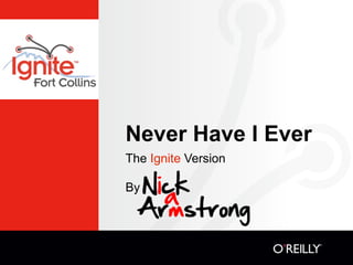 Never Have I Ever
The Ignite Version

By
 
