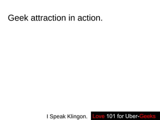 Geek attraction in action. Love   101 for Uber- Geeks -- I Speak Klingon. 