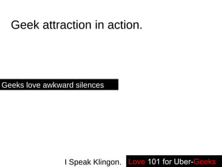 Geek attraction in action. Love   101 for Uber- Geeks -- I Speak Klingon. Geeks love awkward silences 