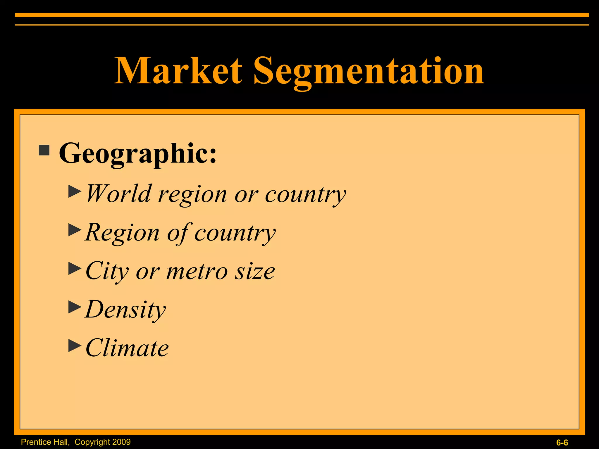 Market Segmentation Geographic: World region or country Region of country City or metro size Density Climate 