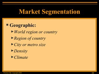 Market Segmentation Geographic: World region or country Region of country City or metro size Density Climate 