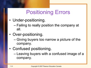 Positioning Errors Under-positioning. Failing to really position the company at all. Over-positioning. Giving buyers too narrow a picture of the company. Confused positioning. Leaving buyers with a confused image of a company. 