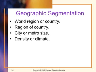 Geographic Segmentation World region or country. Region of country. City or metro size. Density or climate. 