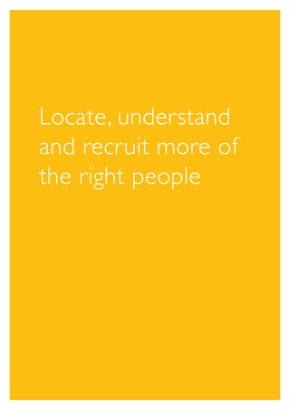 Locate, understand
and recruit more of
the right people
 
