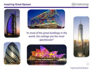 27
Inspiring Great Spaces
“In most of the great buildings in the
world, the ceilings are the most
spectacular"
 