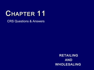 CCHAPTERHAPTER 1111
RETAILING
AND
WHOLESALING
CRS Questions & Answers
 