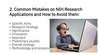 30
2. Common Mistakes on NIH Research
Applications and How to Avoid them:
• Specific Aims
• Research Strategy
• Significance
• Innovation
• Approach
• Preliminary studies
• Overall strategy
• Methodology and analysis
 