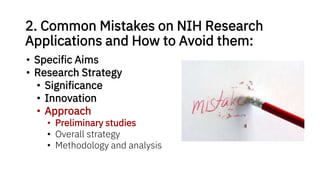 2. Common Mistakes on NIH Research
Applications and How to Avoid them:
• Specific Aims
• Research Strategy
• Significance
• Innovation
• Approach
• Preliminary studies
• Overall strategy
• Methodology and analysis
 