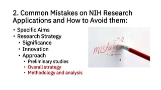 2. Common Mistakes on NIH Research
Applications and How to Avoid them:
• Specific Aims
• Research Strategy
• Significance
• Innovation
• Approach
• Preliminary studies
• Overall strategy
• Methodology and analysis
 