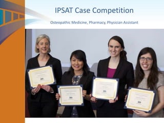 IPSAT Case Competition
Osteopathic Medicine, Pharmacy, Physician Assistant
 