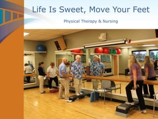 Life Is Sweet, Move Your Feet
Physical Therapy & Nursing
 